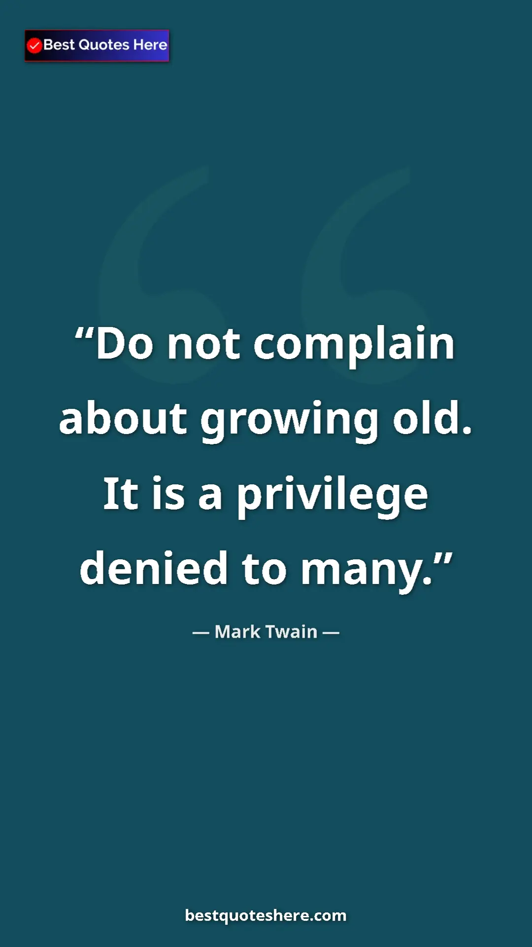 Pinterest quote poster by Mark Twain: "Do not complain about growing old. It is a privilege denied..."