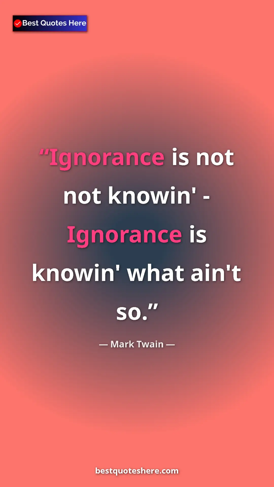 Pinterest quote poster by Mark Twain: "Ignorance is not not knowin' - Ignorance is knowin' what..."