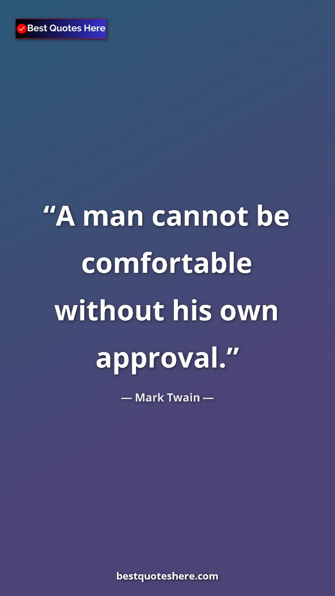 Pinterest quote poster by Mark Twain: "A man cannot be comfortable without his own approval."