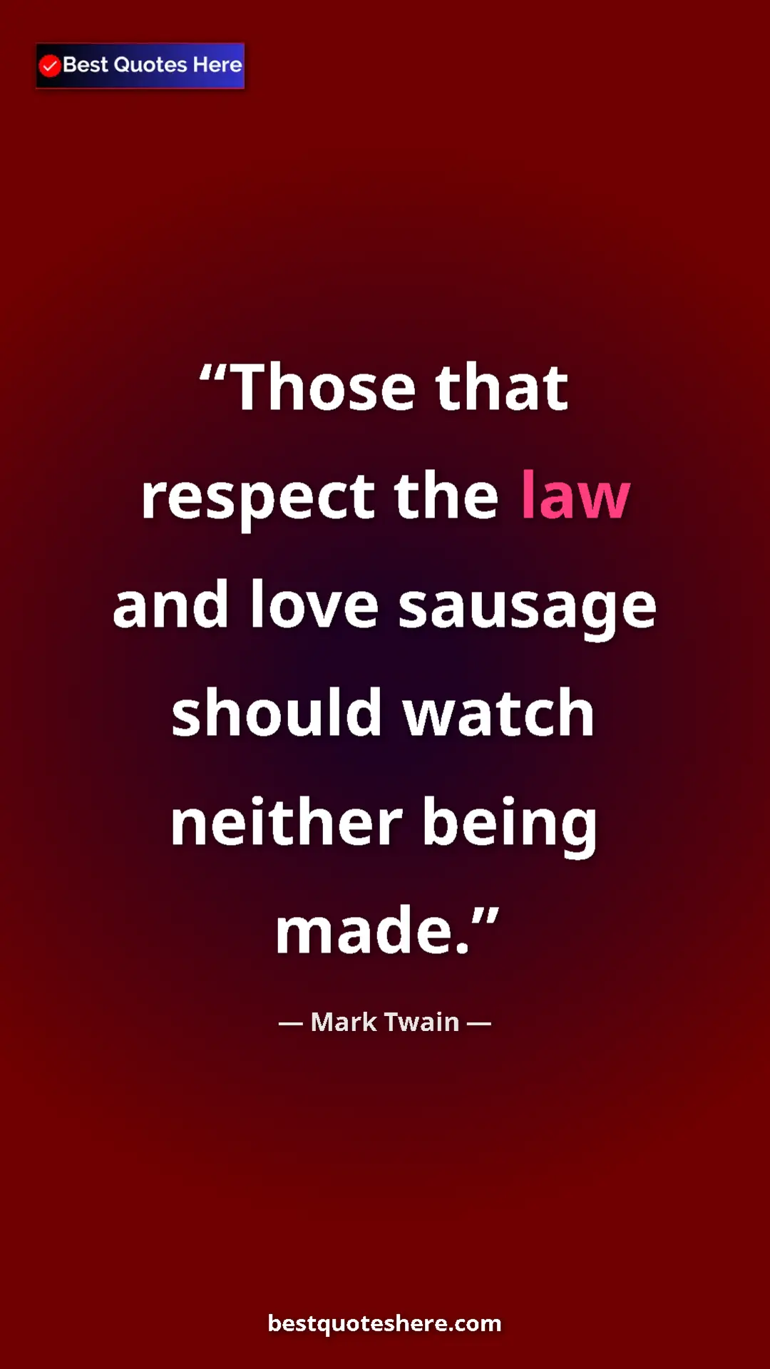 Pinterest quote poster by Mark Twain: "Those that respect the law and love sausage should watch..."