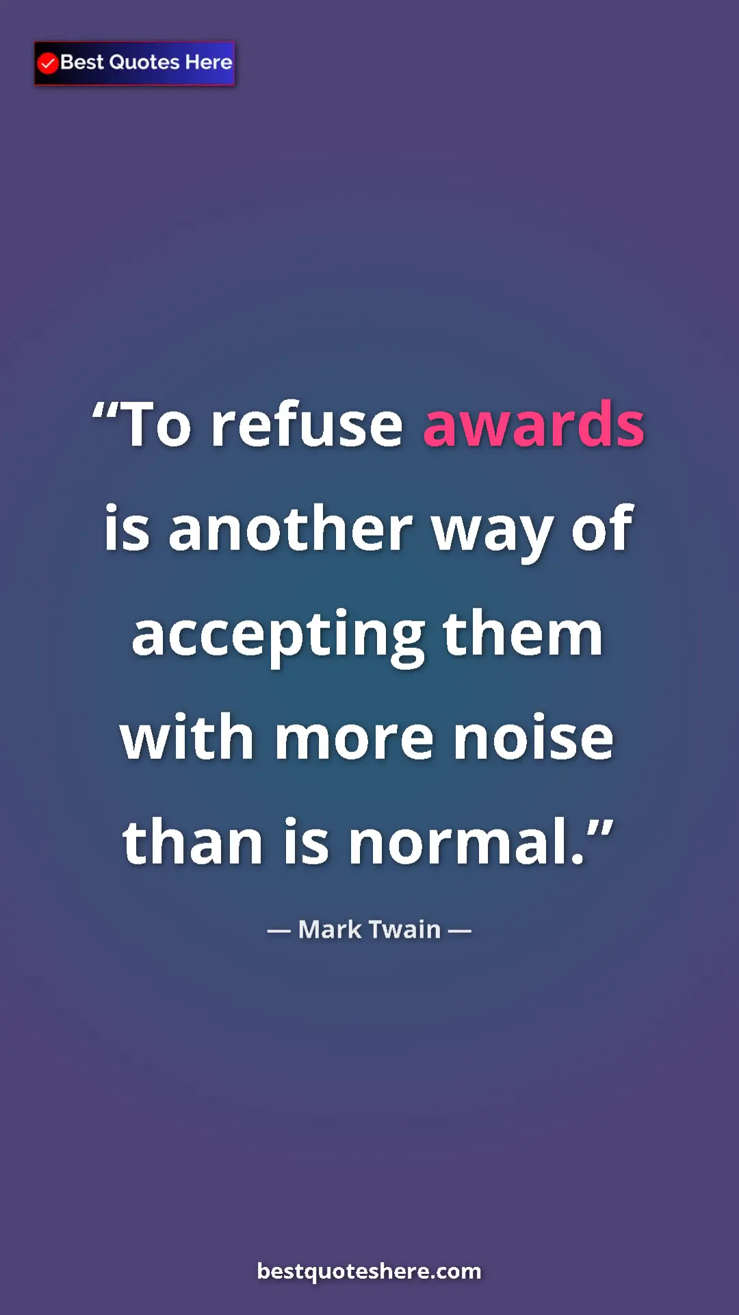 Pinterest quote poster by Mark Twain: "To refuse awards is another way of accepting them with more..."