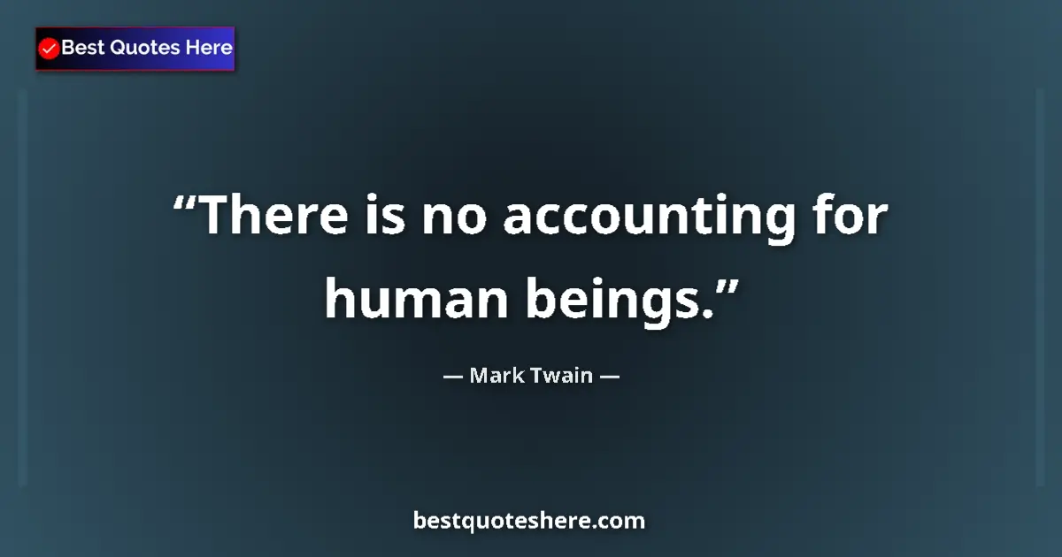 Quote by Mark Twain: There is no accounting for human beings....