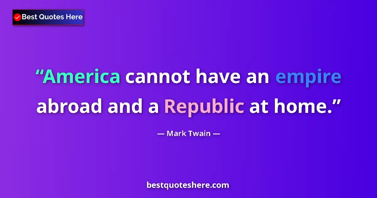 Quote by Mark Twain: America cannot have an empire abroad and a Republic at home....