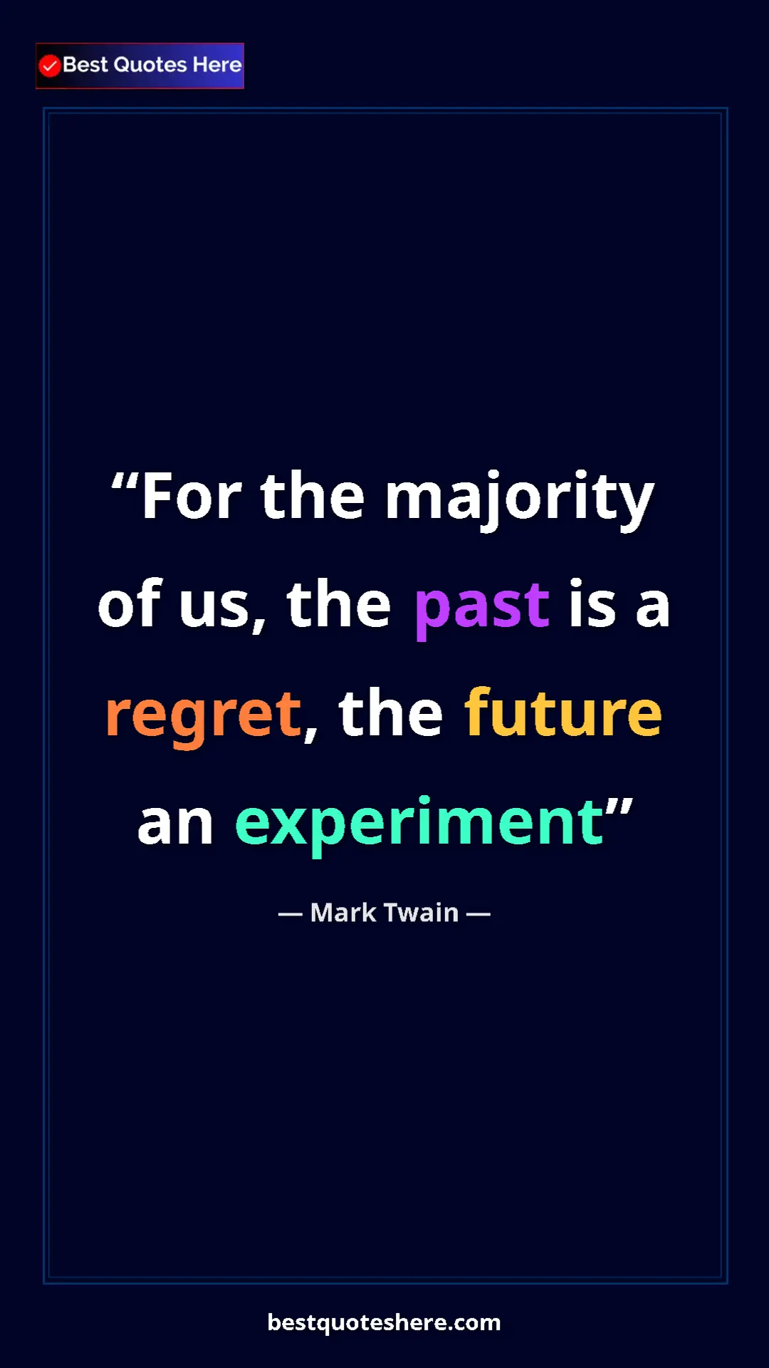 Mark Twain Quote Card: "For the majority of us, the past is a regret, the future an..." Pinterest quote poster by Mark Twain: "For the majority of us, the past is a regret, the future an..."