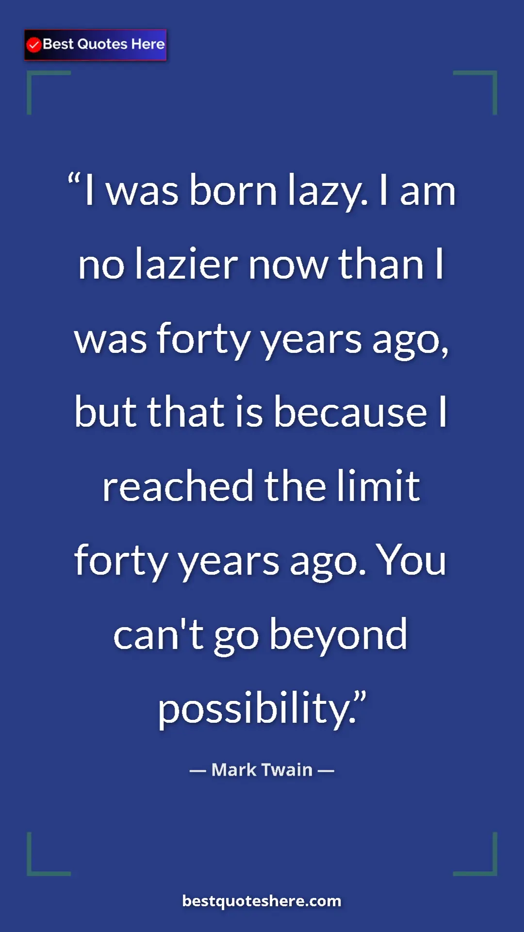 Pinterest quote poster by Mark Twain: "I was born lazy. I am no lazier now than I was forty years..."