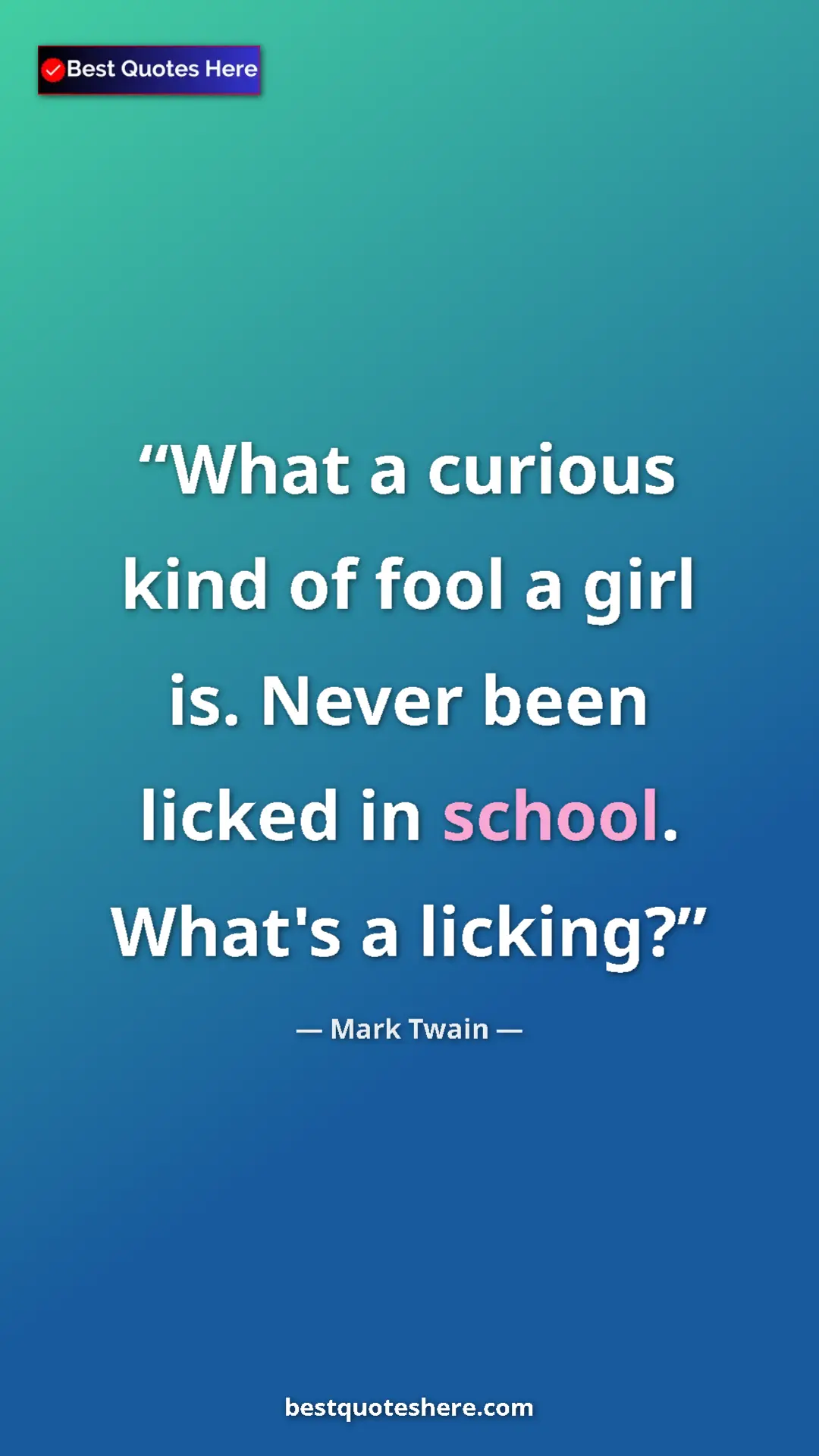 Pinterest quote poster by Mark Twain: "What a curious kind of fool a girl is. Never been licked in..."