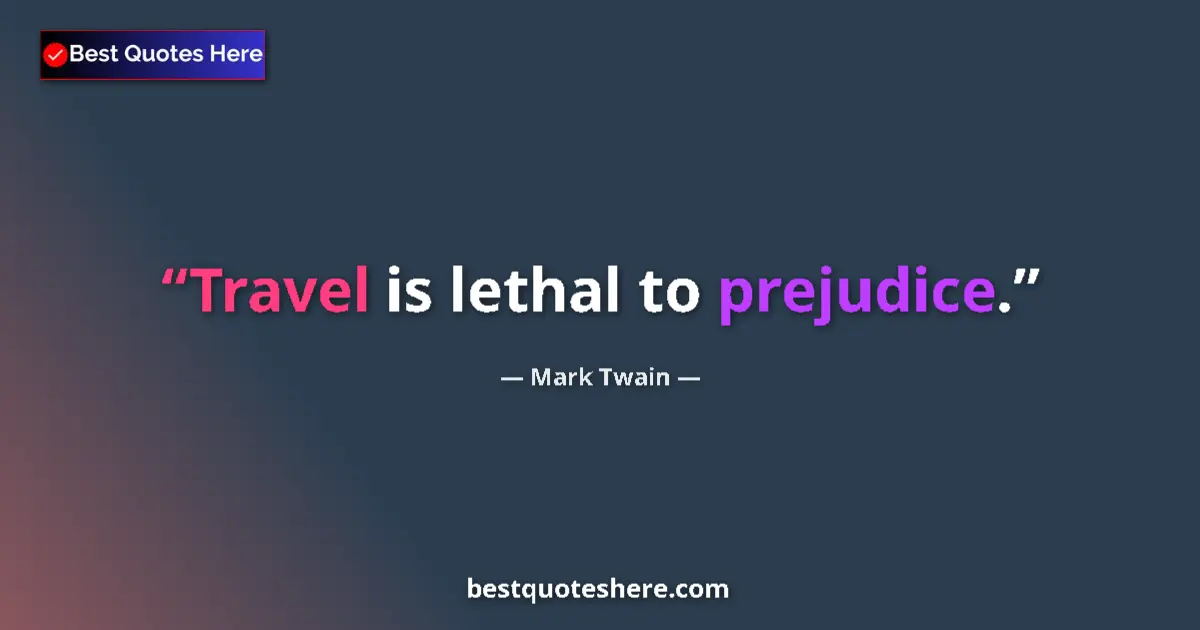 Quote by Mark Twain: Travel is lethal to prejudice....