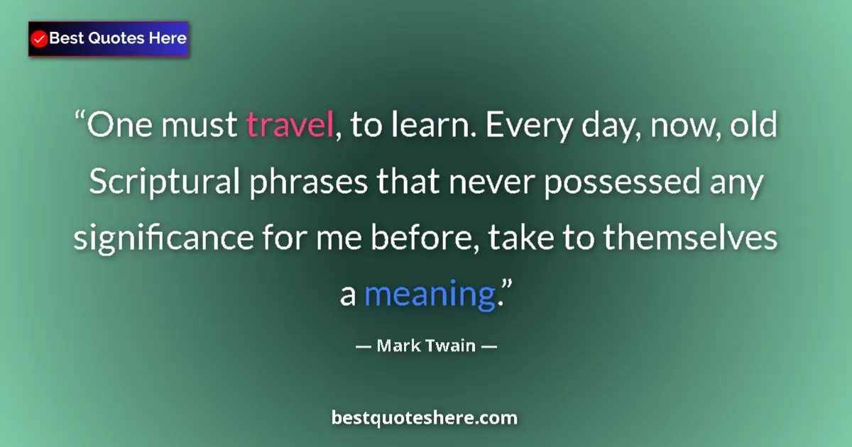 Mark Twain quote: "One must travel, to learn. Every day, now, old Scriptural..."