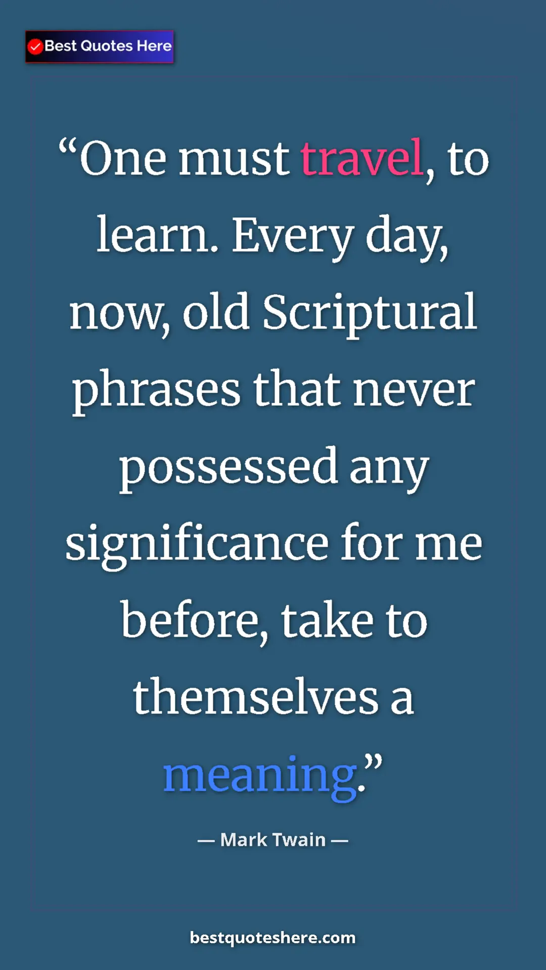 Pinterest quote poster by Mark Twain: "One must travel, to learn. Every day, now, old Scriptural..."