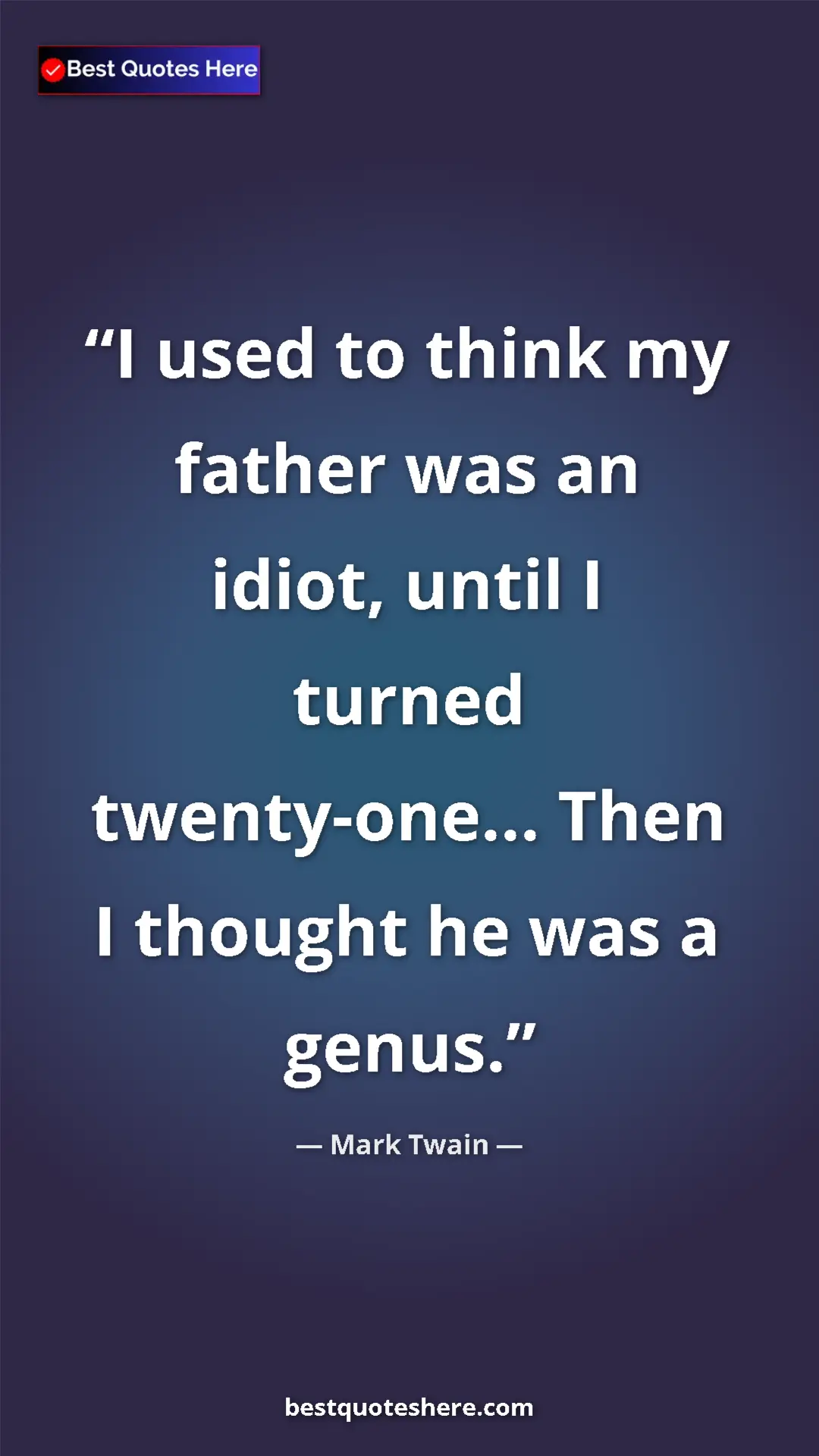 Pinterest quote poster by Mark Twain: "I used to think my father was an idiot, until I turned..."