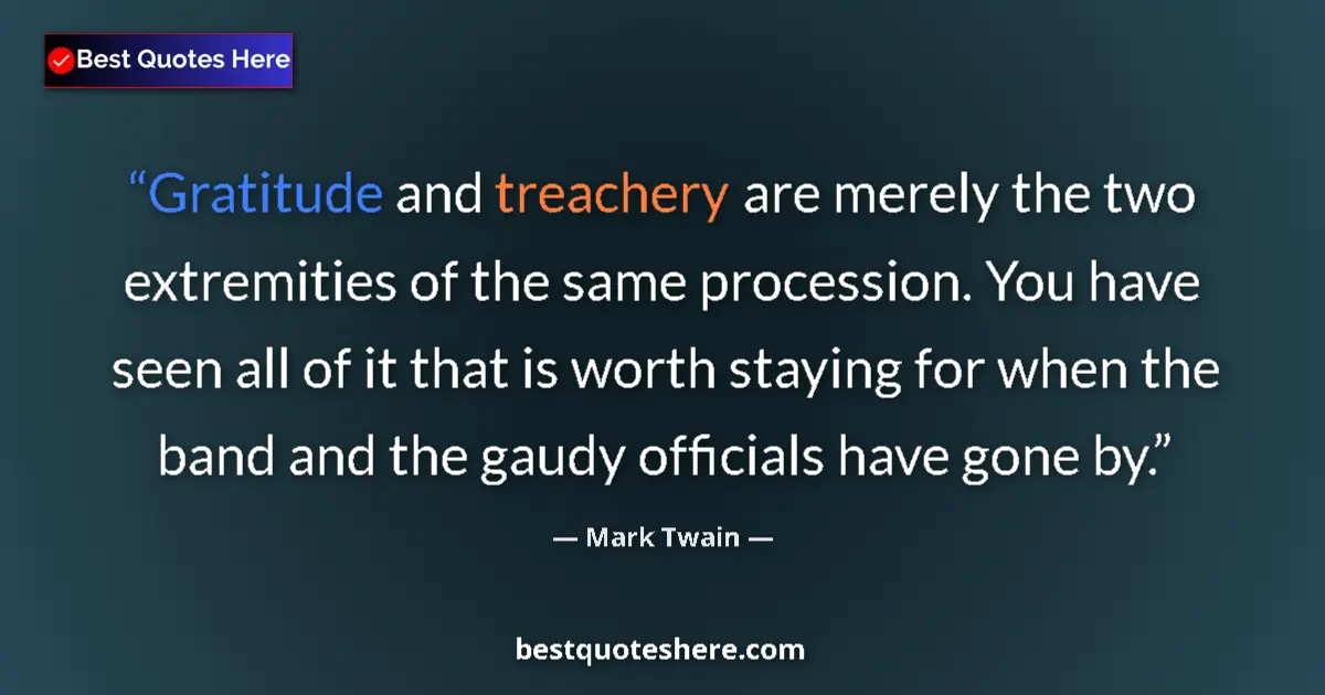 Image for the quote by Mark Twain: Gratitude and treachery are merely the two extremities of the same procession. You have seen all of ...