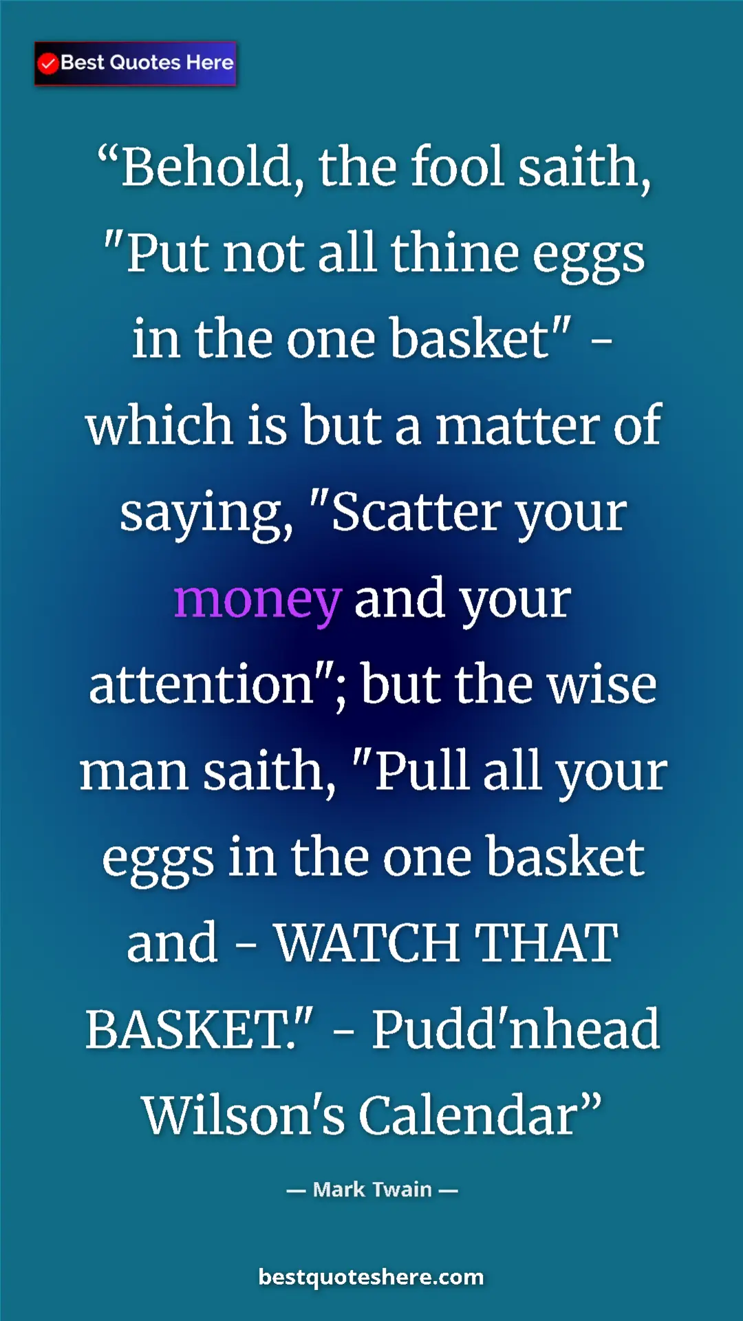 Mark Twain Quote Card: "Behold, the fool saith, "Put not all thine eggs in the one..." Pinterest quote poster by Mark Twain: "Behold, the fool saith, "Put not all thine eggs in the one..."