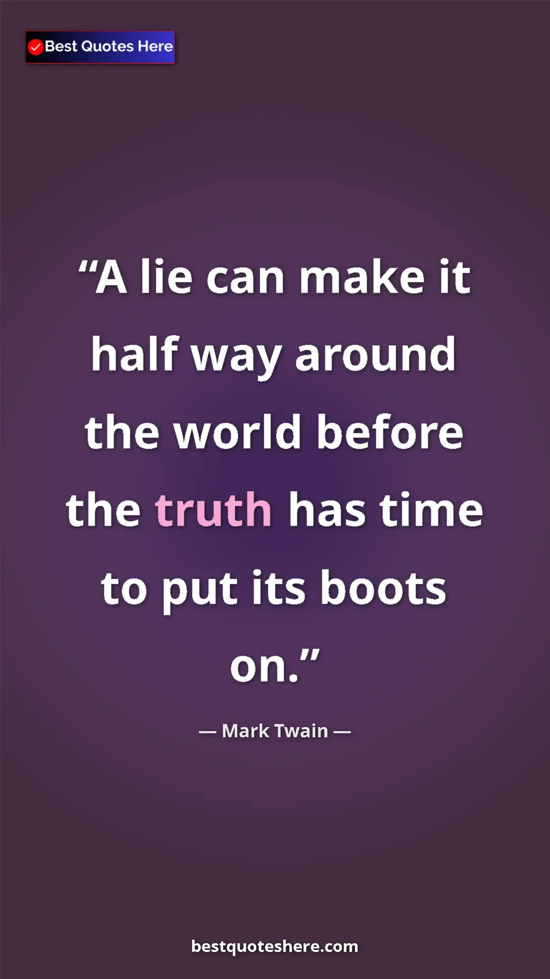 Mark Twain Quote Card: "A lie can make it half way around the world before the truth" Pinterest quote poster by Mark Twain: "A lie can make it half way around the world before the truth"