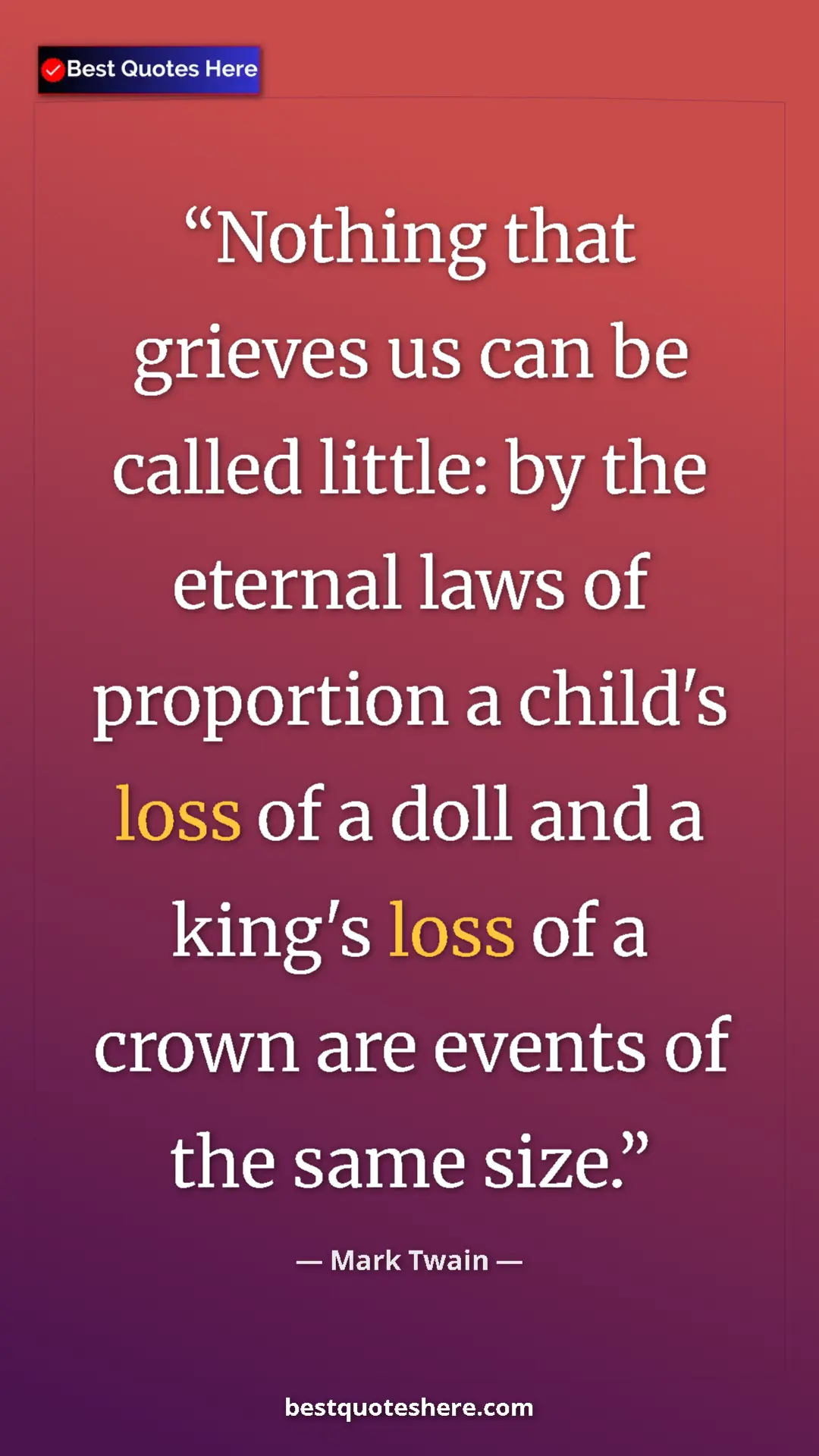 Pinterest quote poster by Mark Twain: "Nothing that grieves us can be called little: by the..."