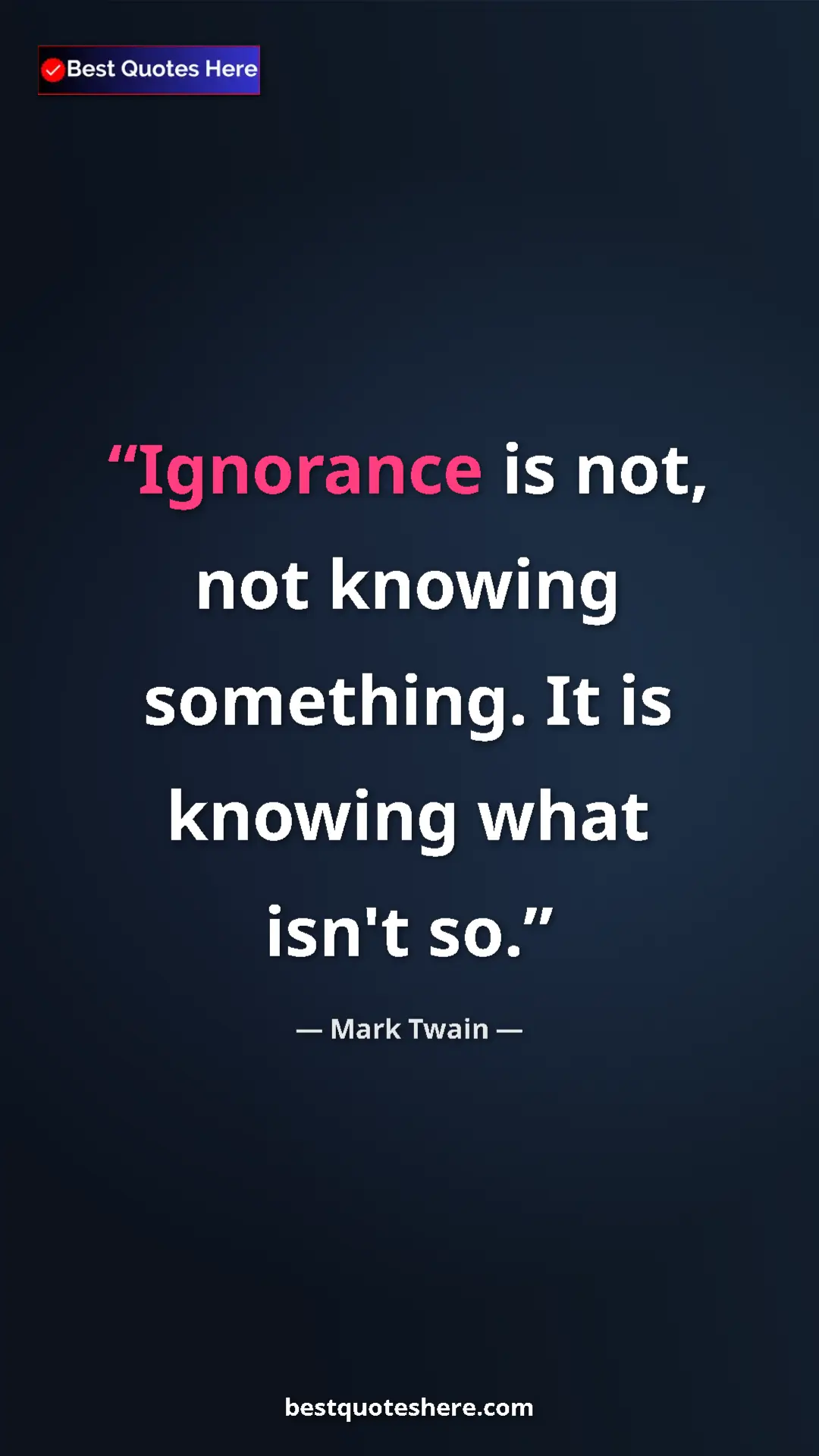 Pinterest quote poster by Mark Twain: "Ignorance is not, not knowing something. It is knowing what..."
