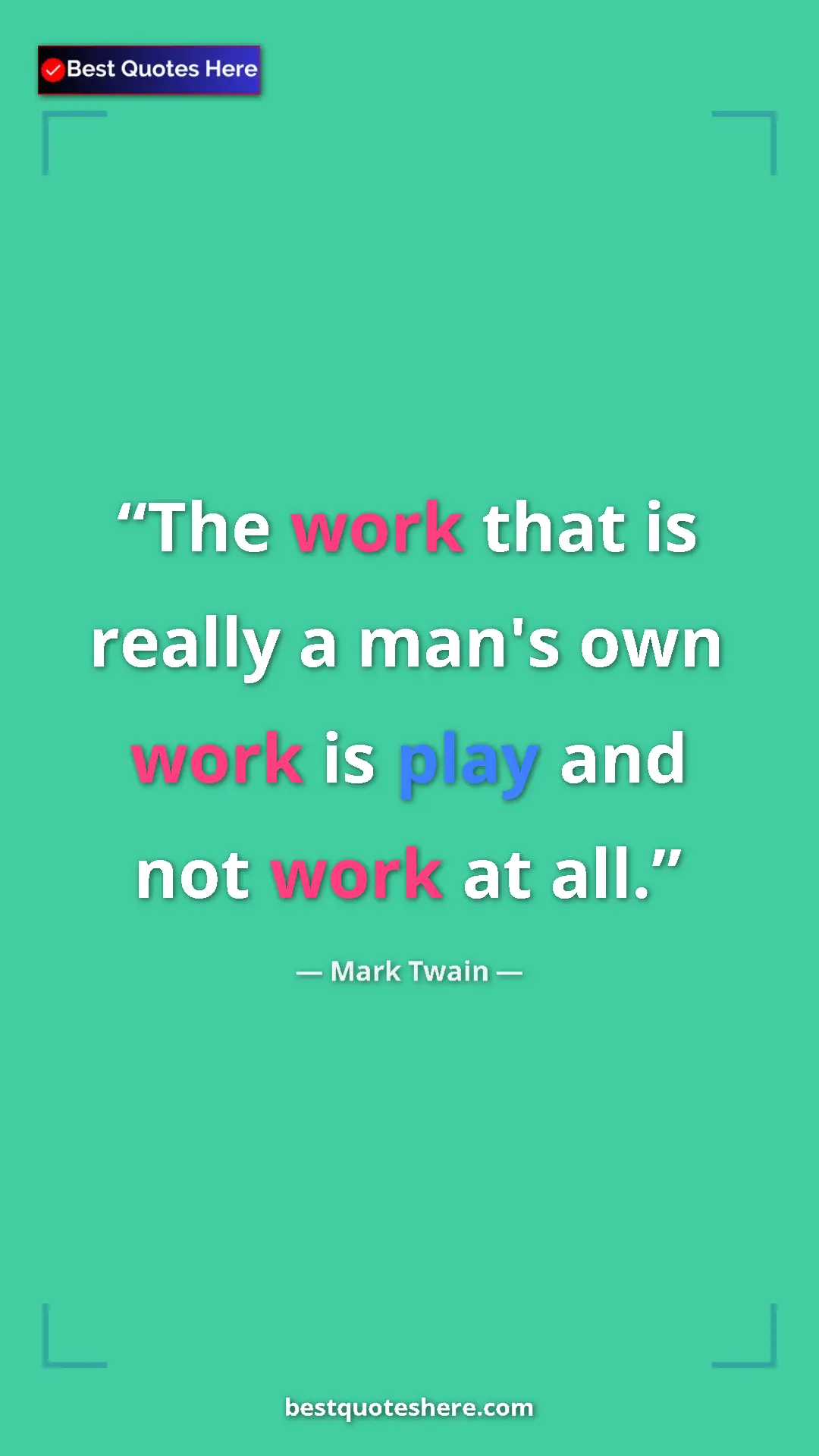 Pinterest quote poster by Mark Twain: "The work that is really a man's own work is play and not..."