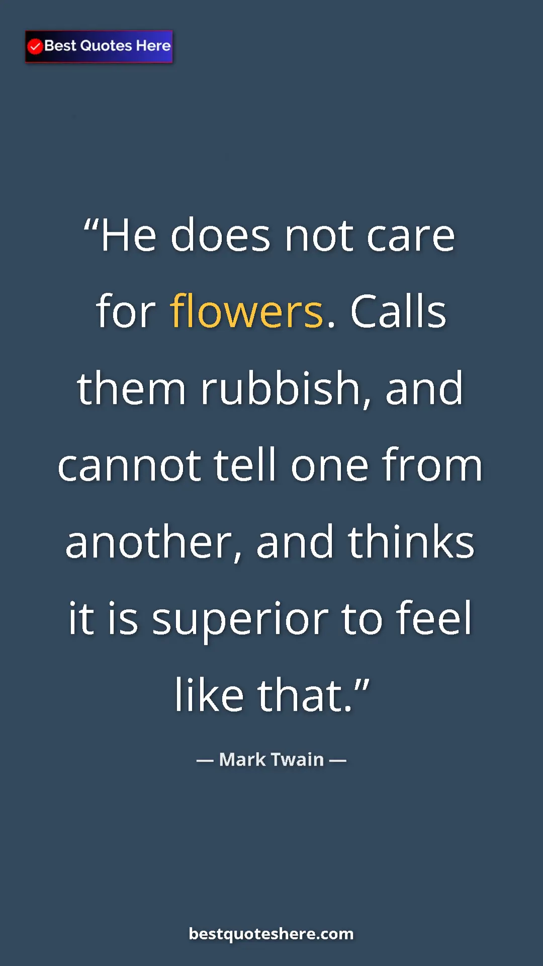 Pinterest quote poster by Mark Twain: "He does not care for flowers. Calls them rubbish, and..."