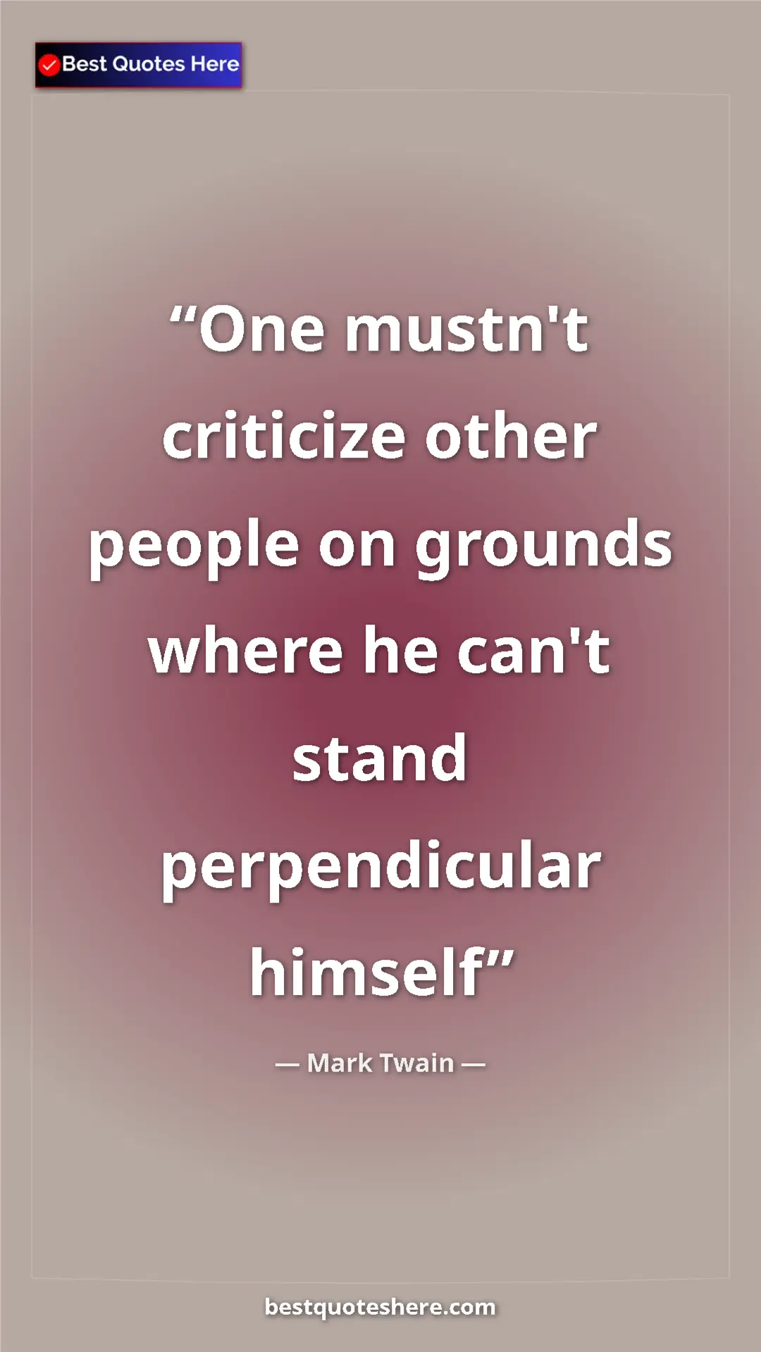 Pinterest quote poster by Mark Twain: "One mustn't criticize other people on grounds where he..."