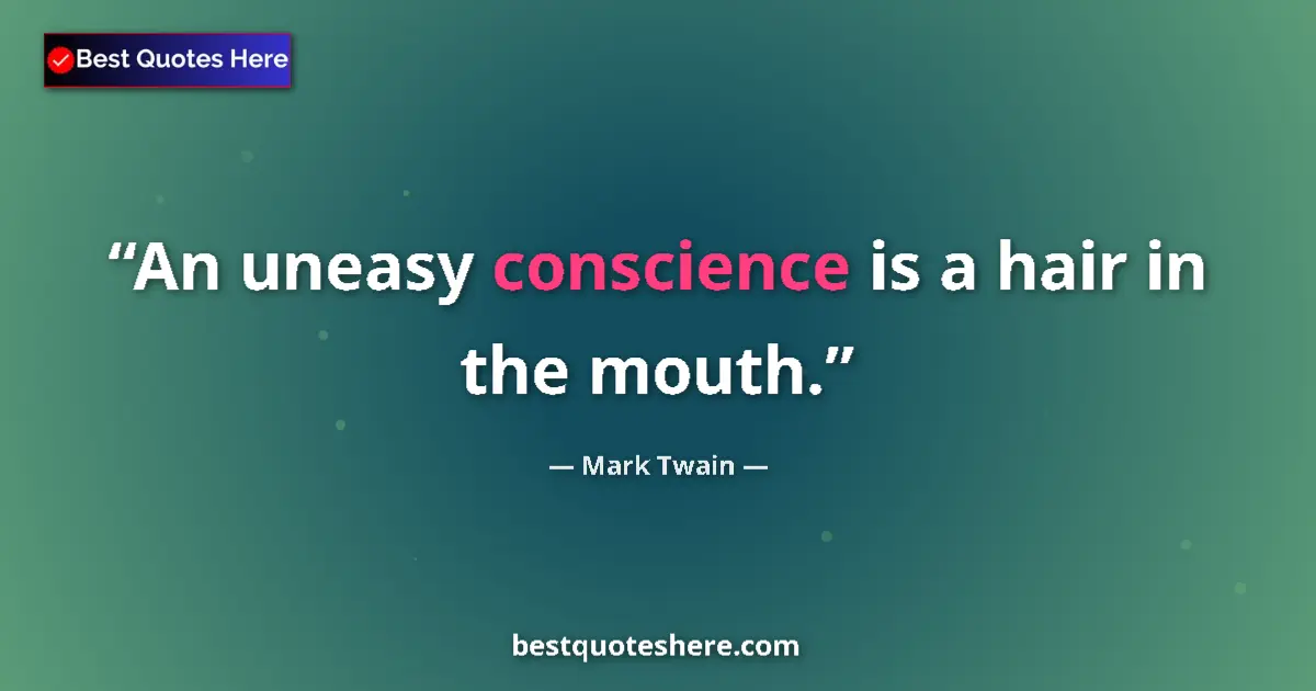 Quote by Mark Twain: An uneasy conscience is a hair in the mouth....