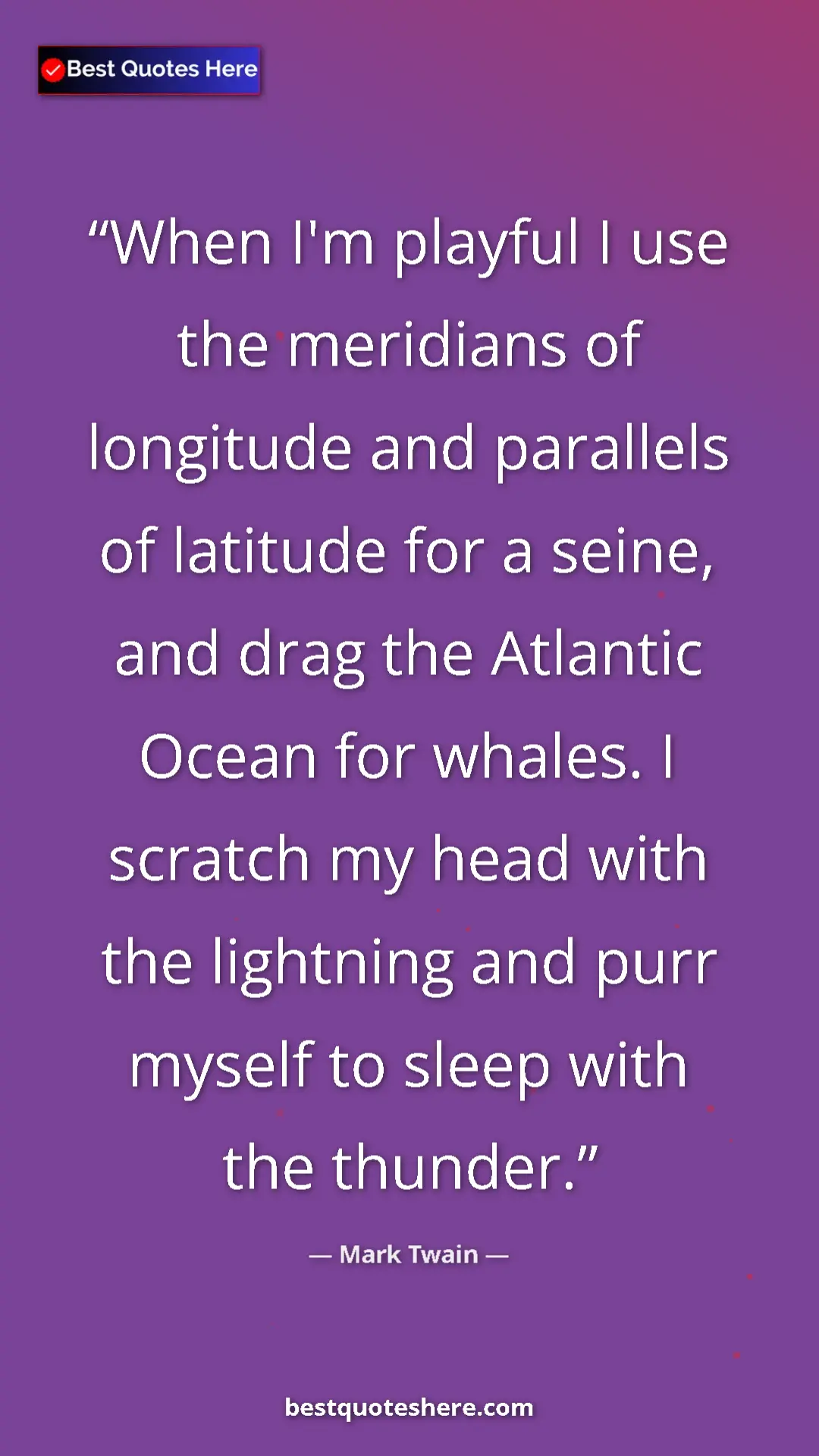 Pinterest quote poster by Mark Twain: "When I'm playful I use the meridians of longitude and..."
