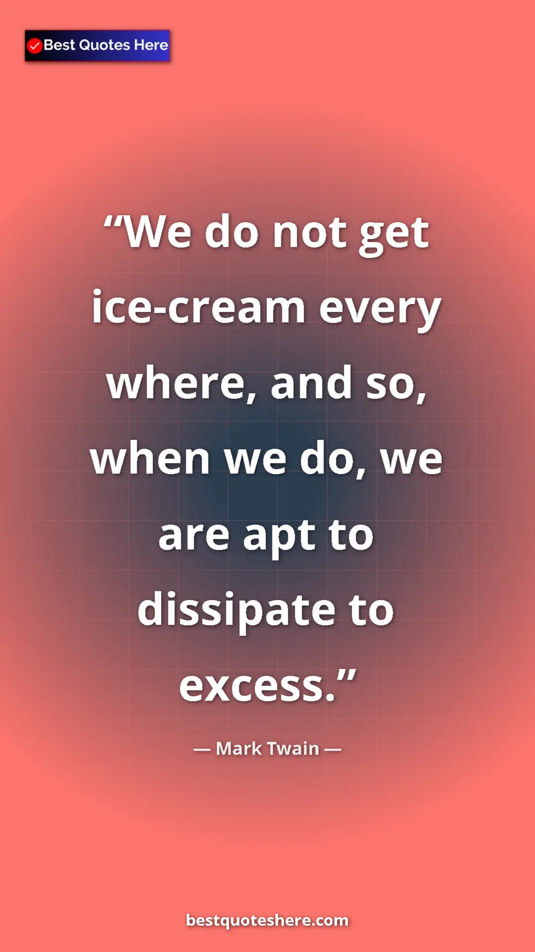 Pinterest quote poster by Mark Twain: "We do not get ice-cream every where, and so, when we do, we..."