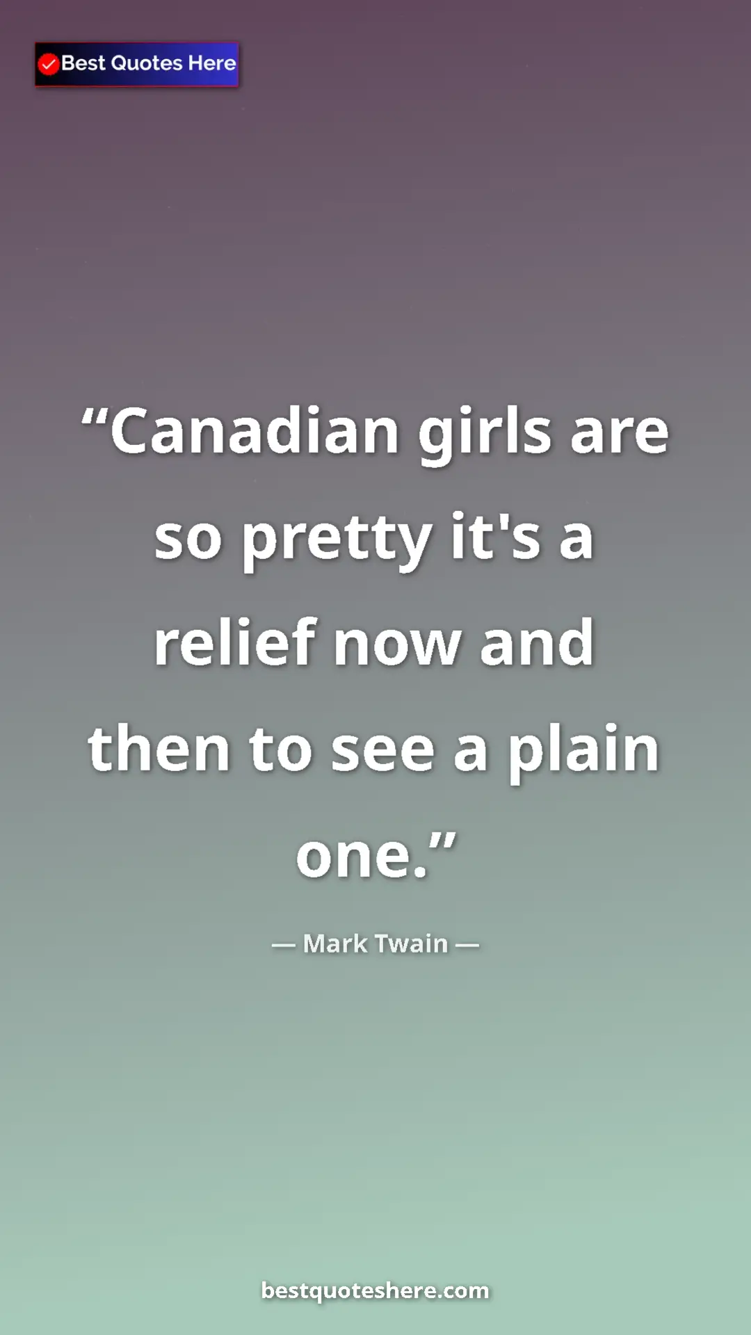 Pinterest quote poster by Mark Twain: "Canadian girls are so pretty it's a relief now and then to..."