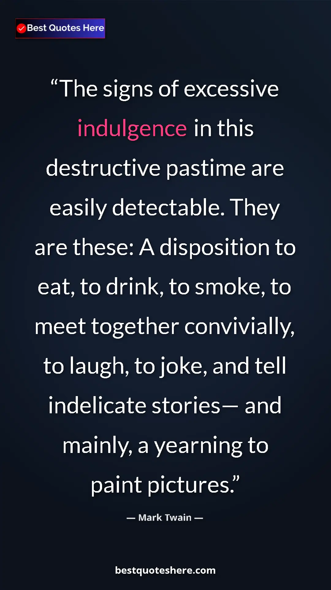 Mark Twain Quote Card: "The signs of excessive indulgence in this destructive..." Pinterest quote poster by Mark Twain: "The signs of excessive indulgence in this destructive..."