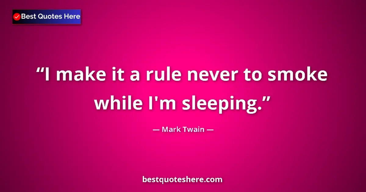 Quote by Mark Twain: I make it a rule never to smoke while I'm sleeping....