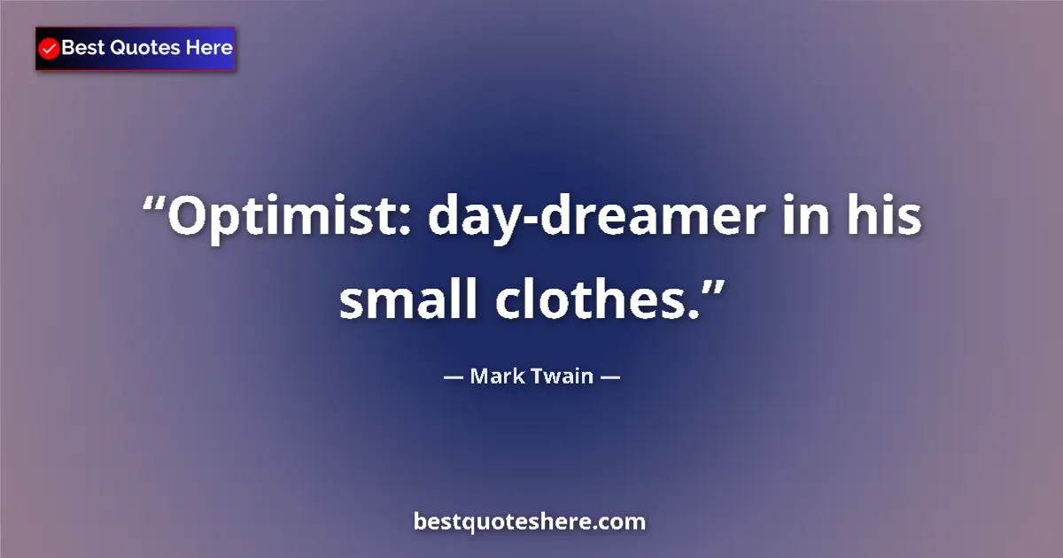 Quote by Mark Twain: Optimist: day-dreamer in his small clothes....