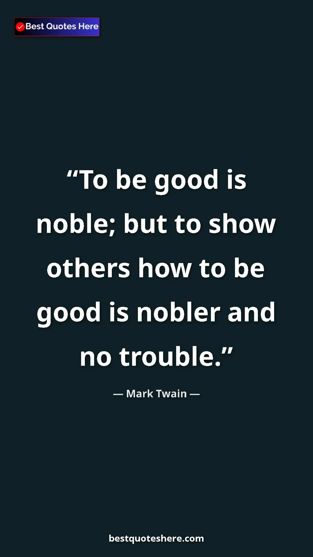Pinterest quote poster by Mark Twain: "To be good is noble; but to show others how to be good is..."