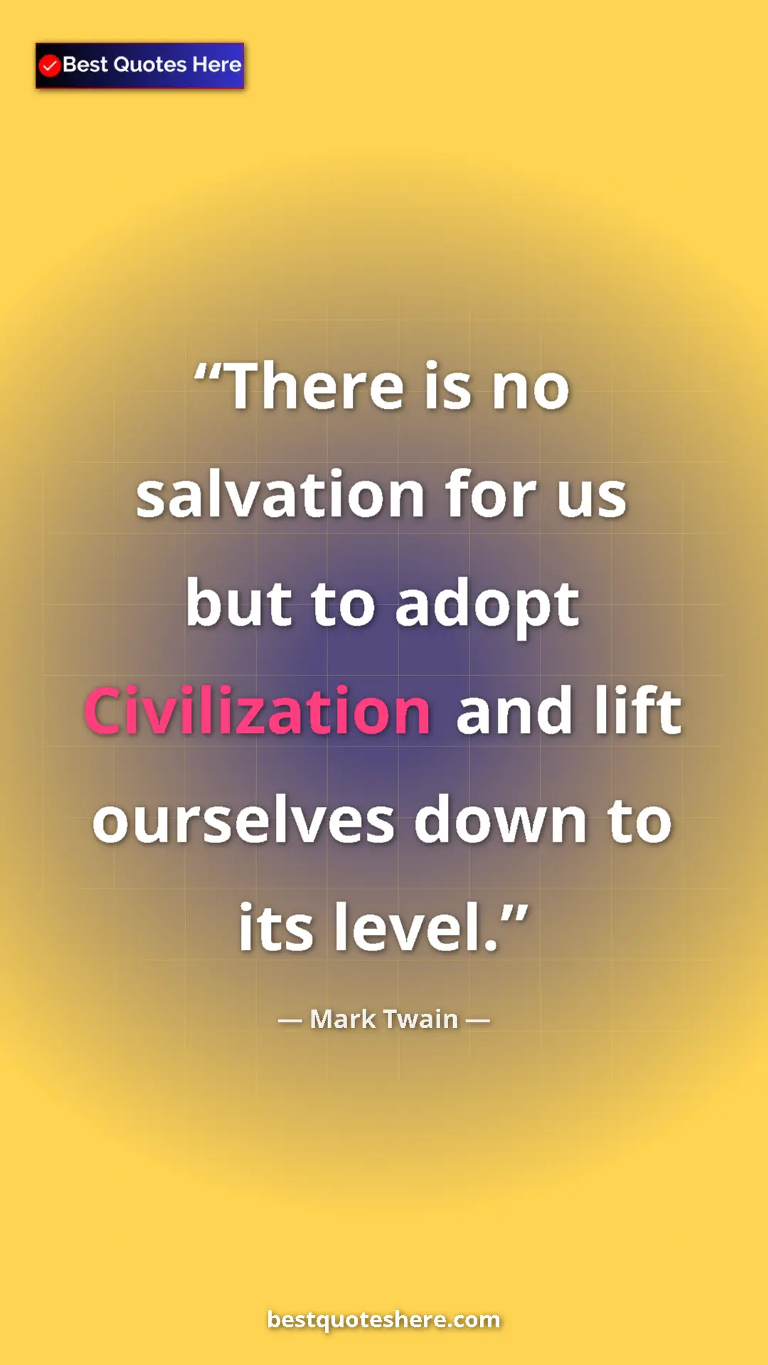 Pinterest quote poster by Mark Twain: "There is no salvation for us but to adopt Civilization and..."