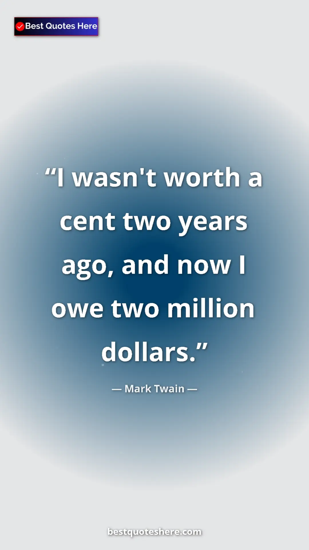 Pinterest quote poster by Mark Twain: "I wasn't worth a cent two years ago, and now I owe two..."
