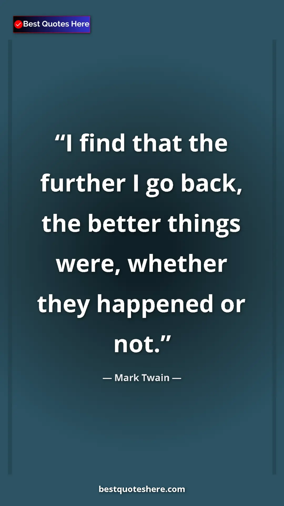 Pinterest quote poster by Mark Twain: "I find that the further I go back, the better things were,..."