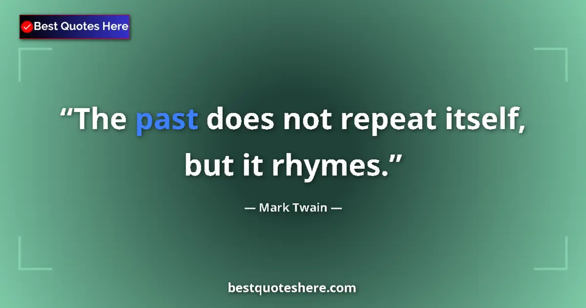 Quote by Mark Twain: The past does not repeat itself, but it rhymes....