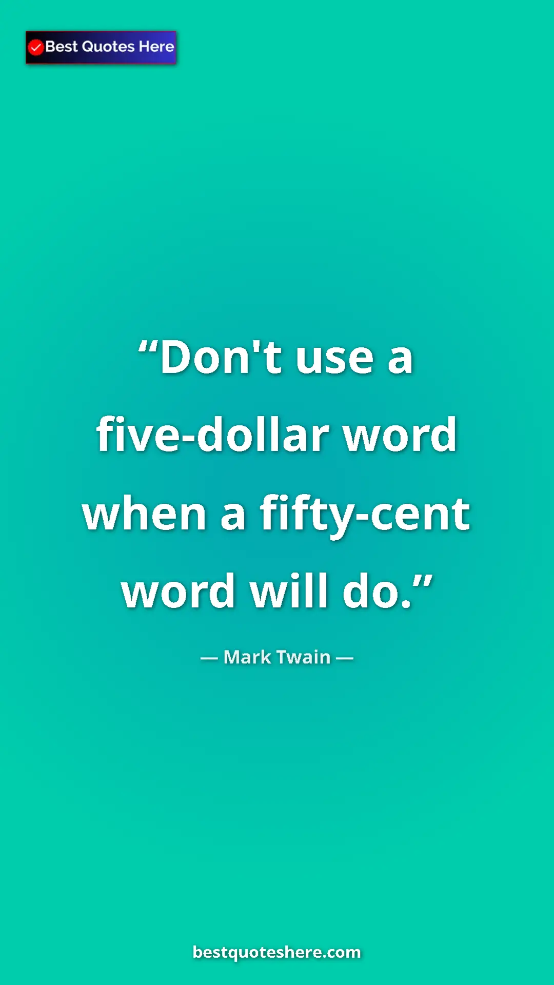 Mark Twain Quote Card: "Don't use a five-dollar word when a fifty-cent word will do." Pinterest quote poster by Mark Twain: "Don't use a five-dollar word when a fifty-cent word will do."