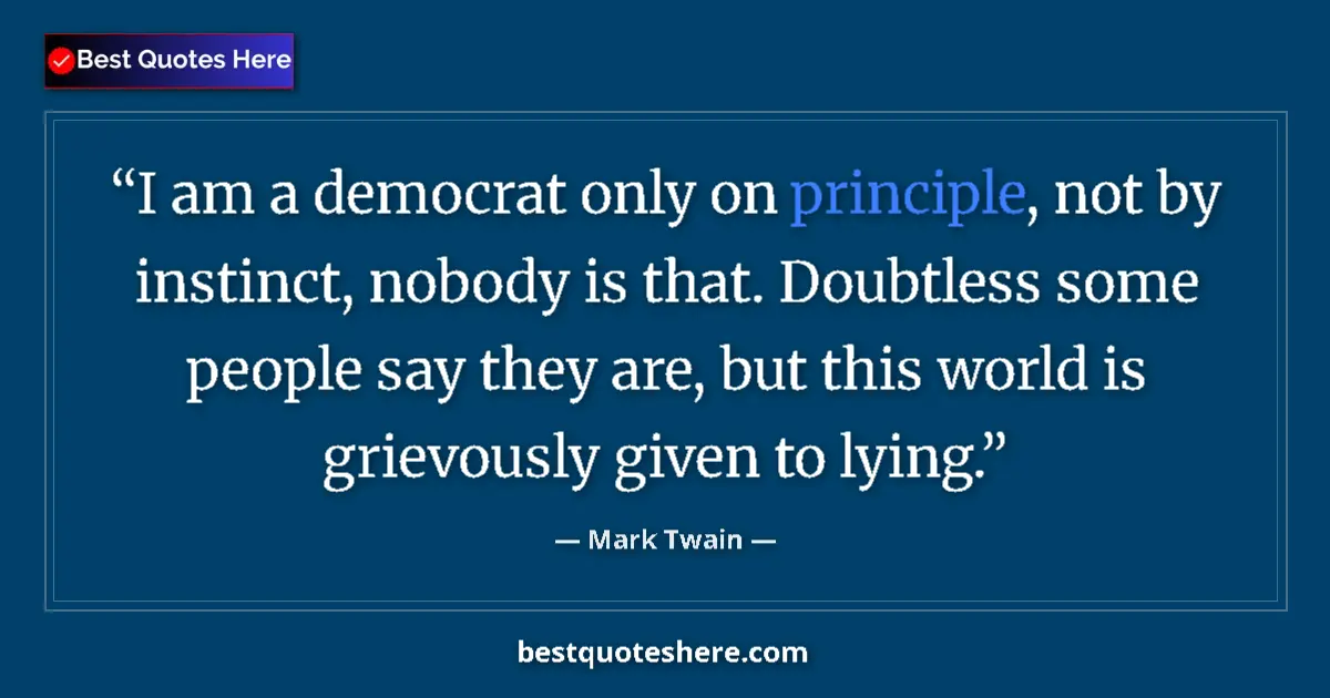 Quote by Mark Twain: I am a democrat only on principle, not by instinct, nobody is that. Doubtless some people say they a...