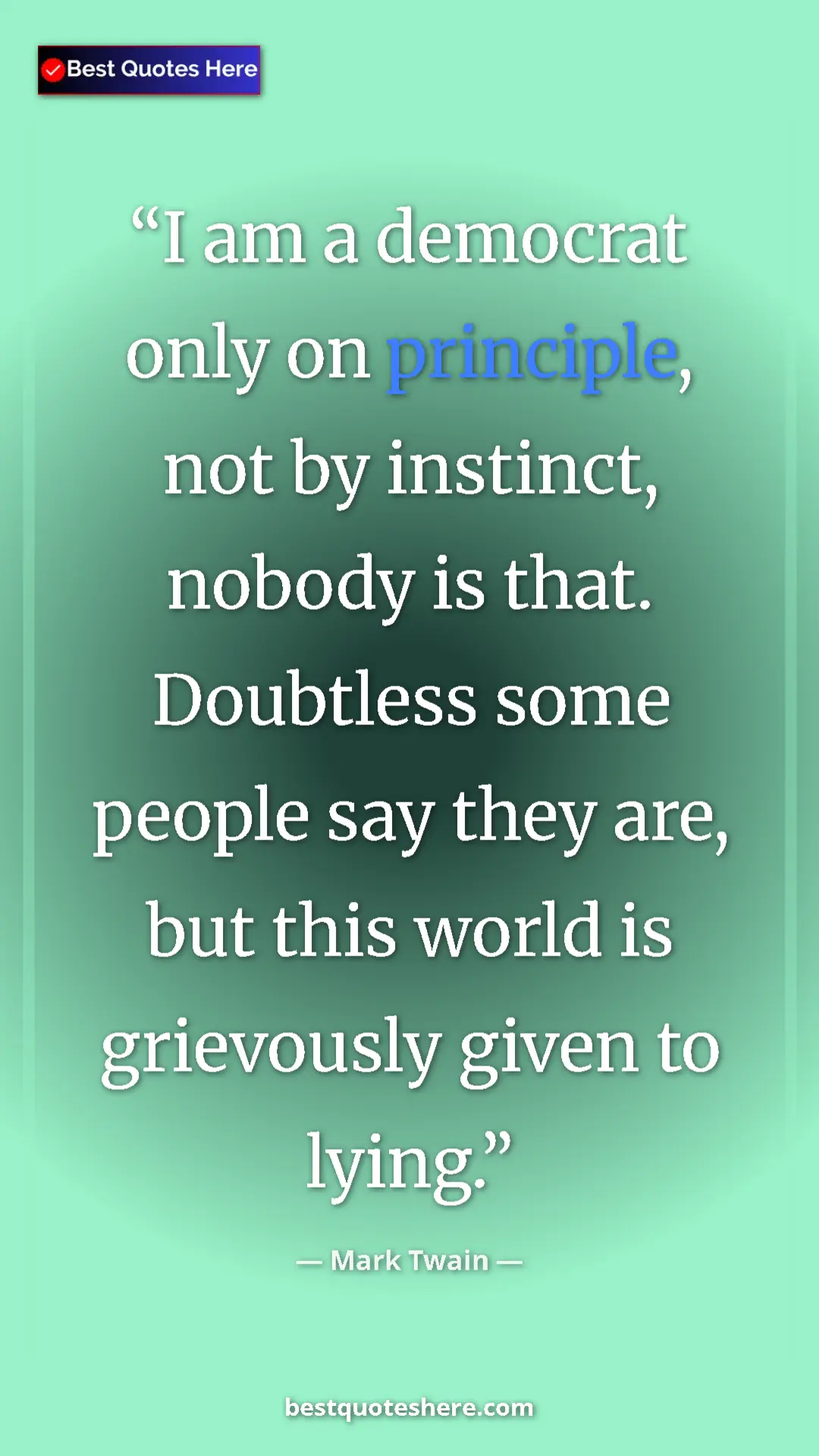Pinterest quote poster by Mark Twain: "I am a democrat only on principle, not by instinct, nobody..."