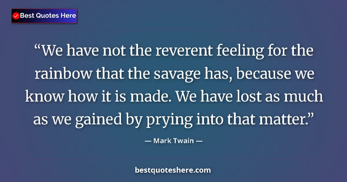 Mark Twain quote: "We have not the reverent feeling for the rainbow that the..."