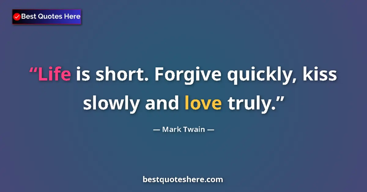 Mark Twain quote: "Life is short. Forgive quickly, kiss slowly and love truly."