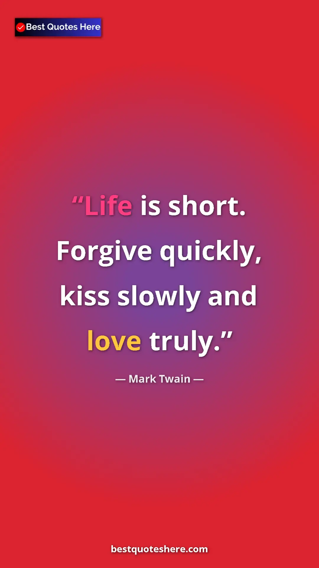 Pinterest quote poster by Mark Twain: "Life is short. Forgive quickly, kiss slowly and love truly."