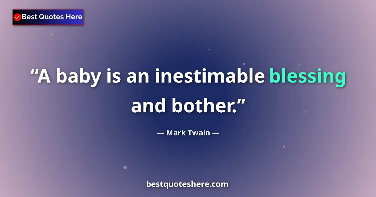 Quote by Mark Twain: A baby is an inestimable blessing and bother....