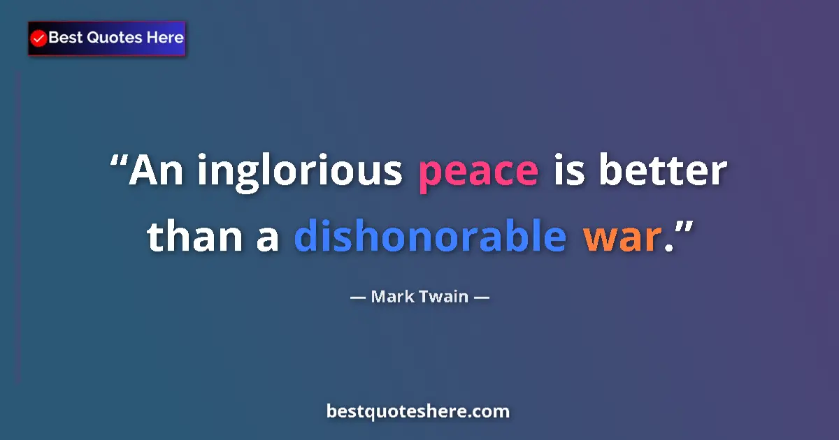 Quote by Mark Twain: An inglorious peace is better than a dishonorable war....