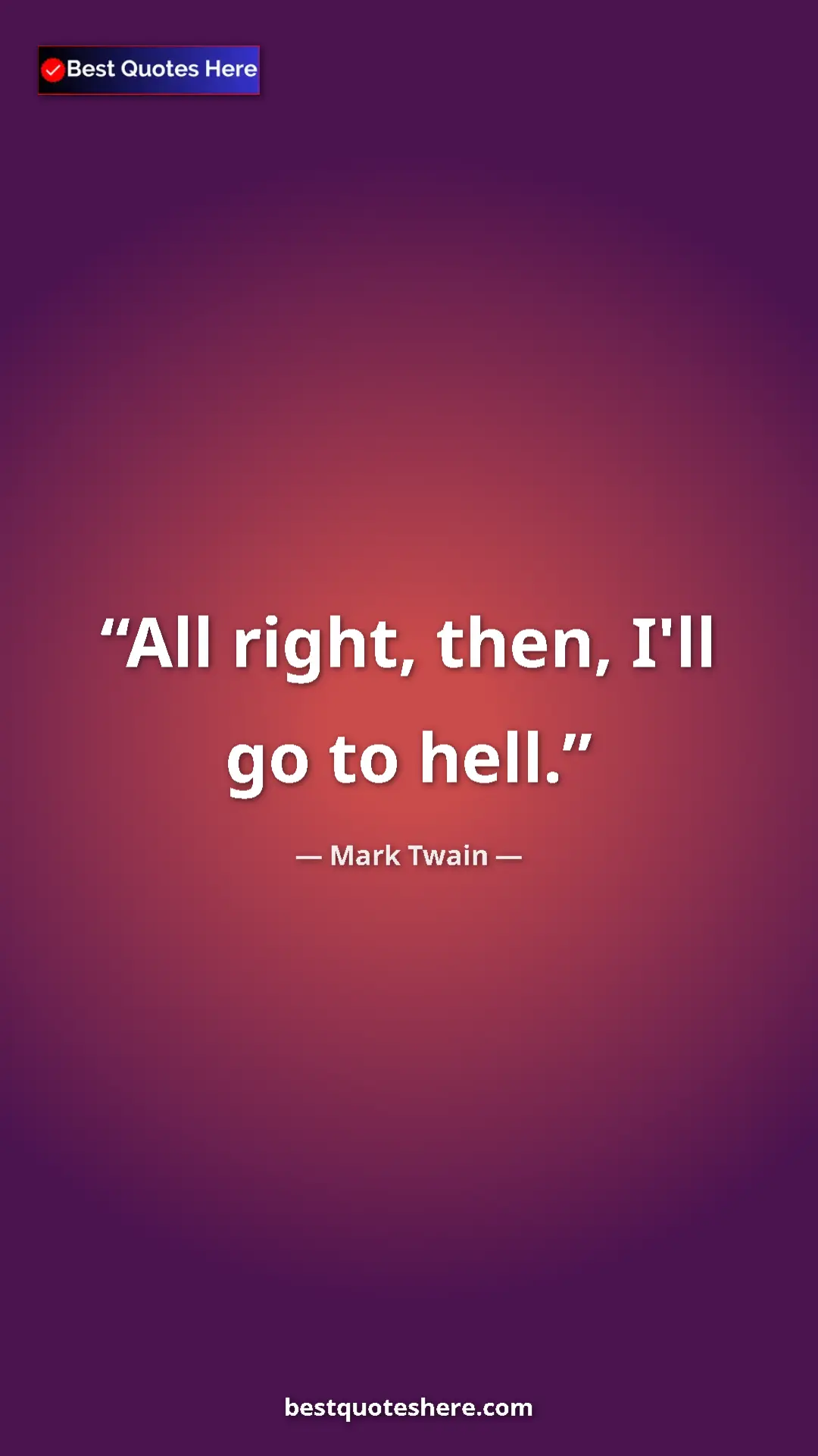 Pinterest quote poster by Mark Twain: "All right, then, I'll go to hell."