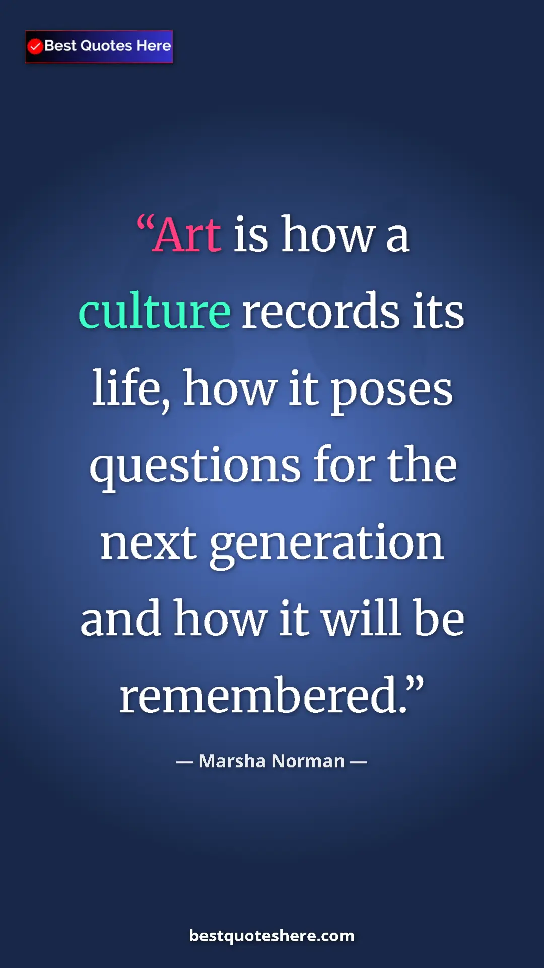 Pinterest quote poster by Marsha Norman: "Art is how a culture records its life, how it poses..."