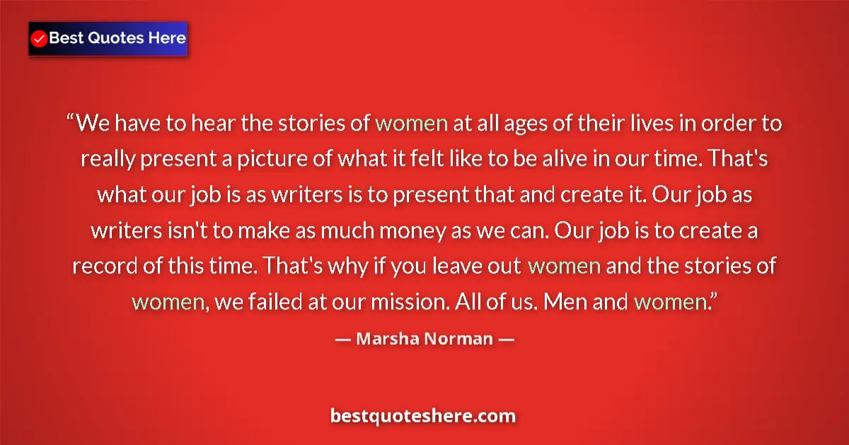 Quote by Marsha Norman: We have to hear the stories of women at all ages of their lives in order to really present a picture...