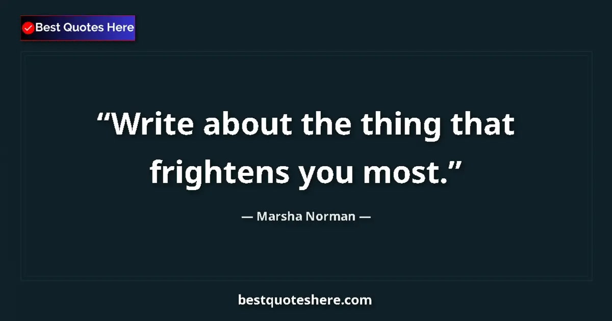 Quote by Marsha Norman: Write about the thing that frightens you most....