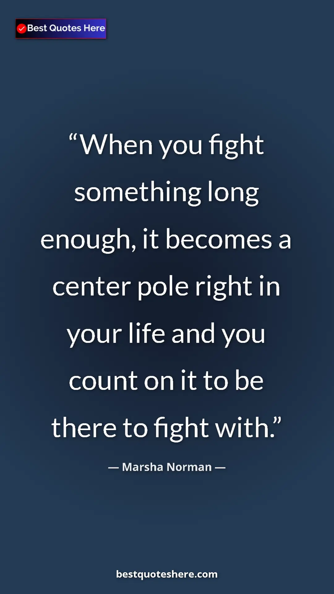 Pinterest quote poster by Marsha Norman: "When you fight something long enough, it becomes a center..."
