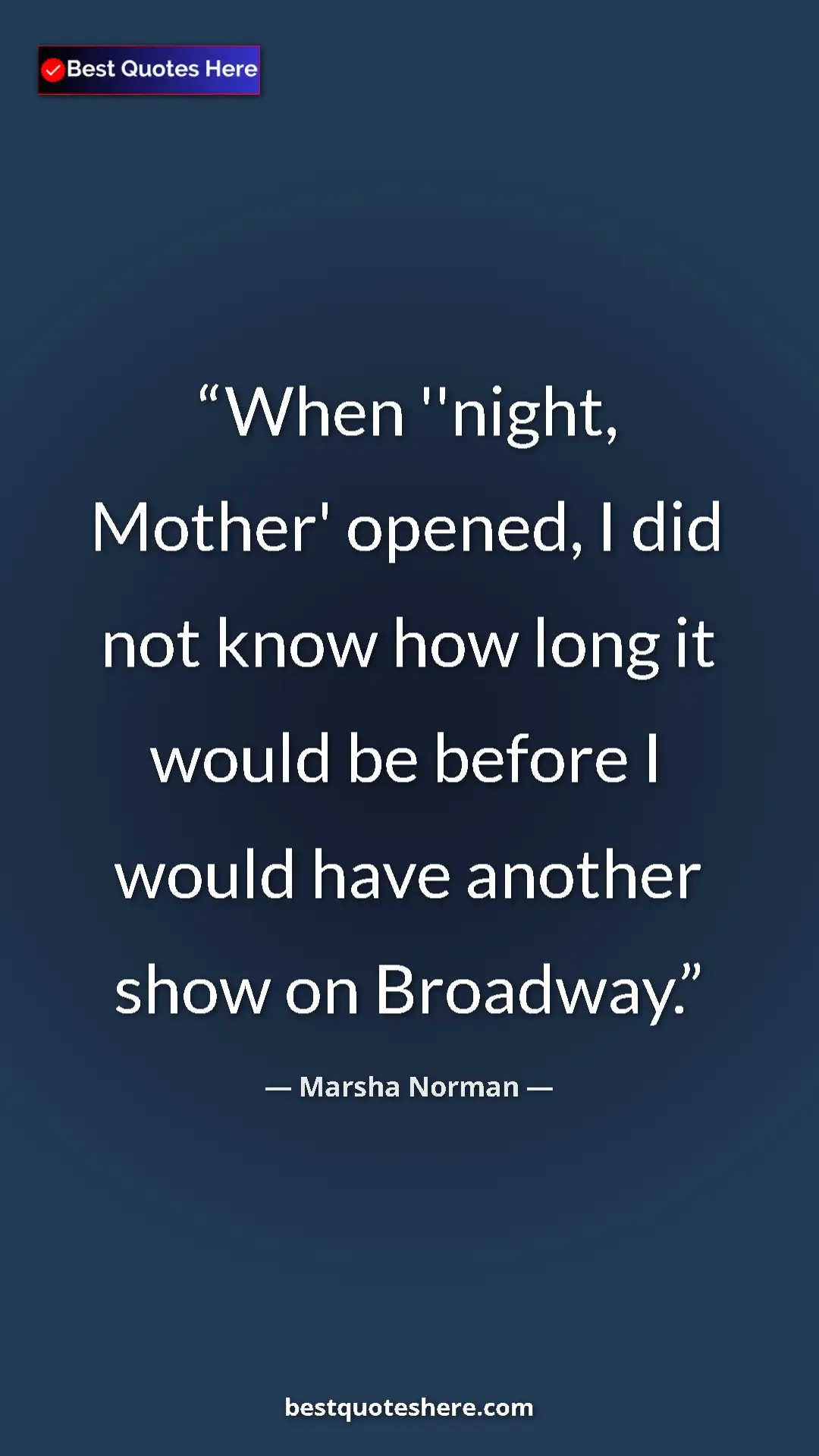 Pinterest quote poster by Marsha Norman: "When ''night, Mother' opened, I did not know how long it..."