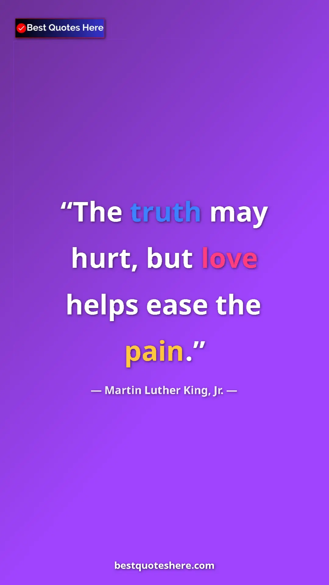 Martin Luther King, Jr. Quote Card: "The truth may hurt, but love helps ease the pain." Pinterest quote poster by Martin Luther King, Jr.: "The truth may hurt, but love helps ease the pain."
