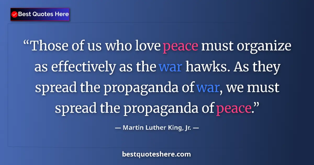 Quote by Martin Luther King, Jr.: Those of us who love peace must organize as effectively as the war hawks. As they spread the propaga...